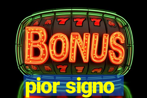 pior signo